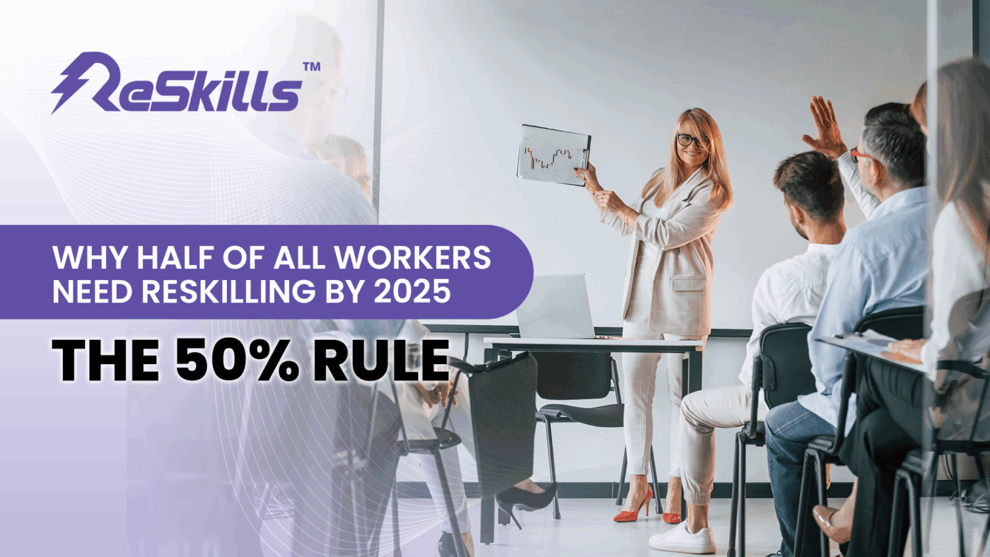 Why Half of All Workers Need Reskilling by 2025 - The 50% Rule